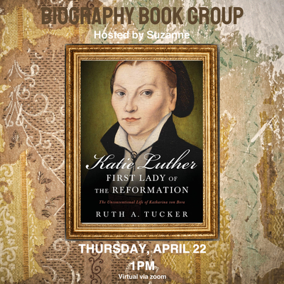 Biography Book Group: Katie Luther, First Lady of the Reformation. Hosted by Suzanne.