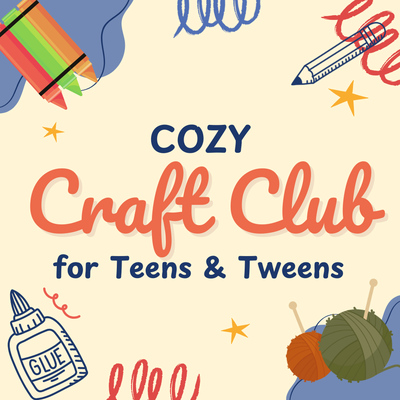 Crafting things and text "Cozy Craft Club - Teens & Tweens"